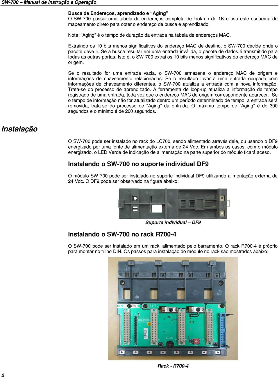 Extraindo os 10 bits menos significativos do endereço MAC de destino, o SW-700 decide onde o pacote deve ir.