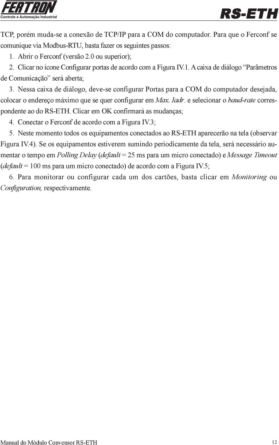 Nessa caixa de diálogo, deve-se configurar Portas para a COM do computador desejada, colocar o endereço máximo que se quer configurar em Max. Iadr. e selecionar o baud-rate correspondente ao do.