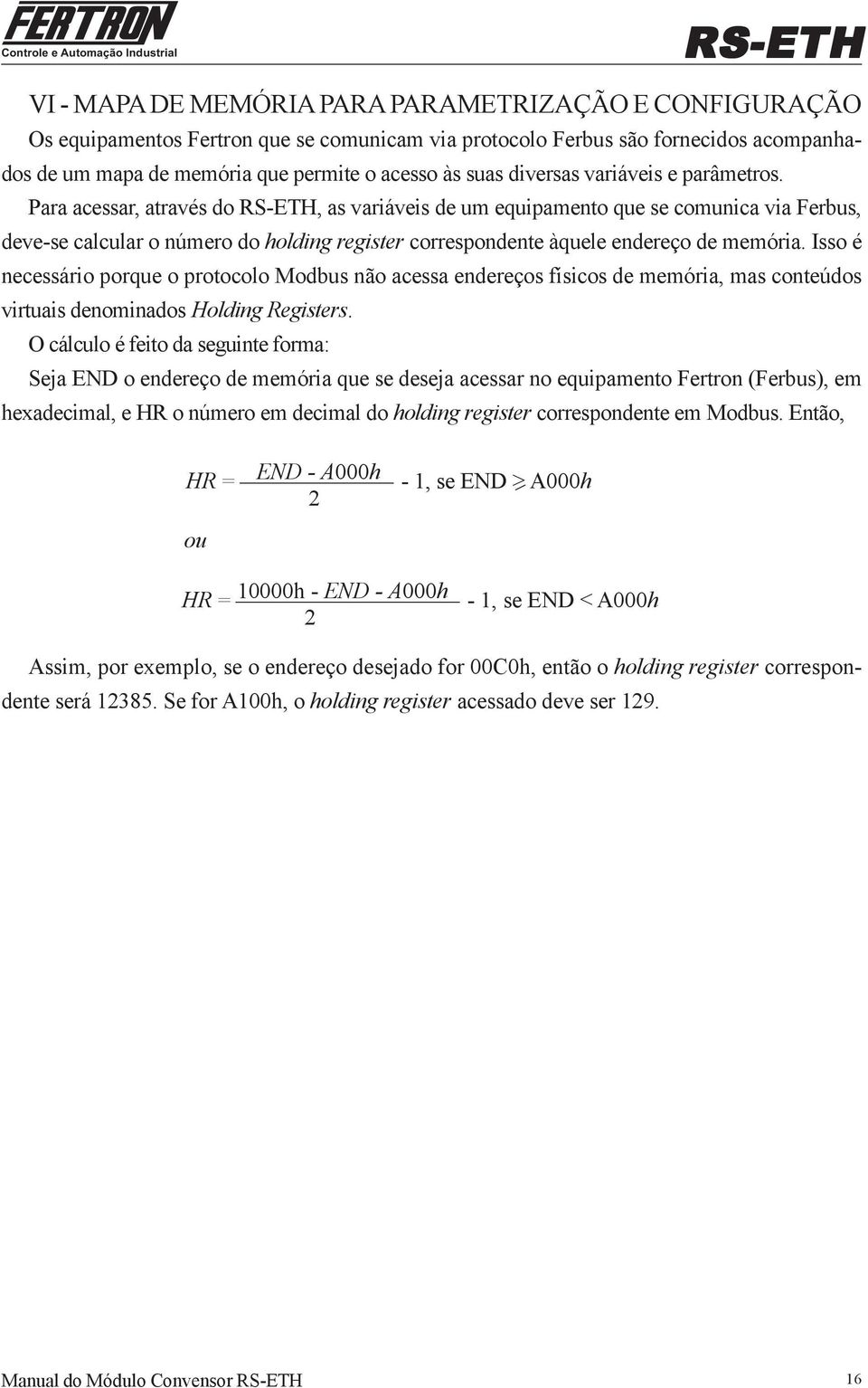 Para acessar, através do, as variáveis de um equipamento que se comunica via Ferbus, deve-se calcular o número do holding register correspondente àquele endereço de memória.