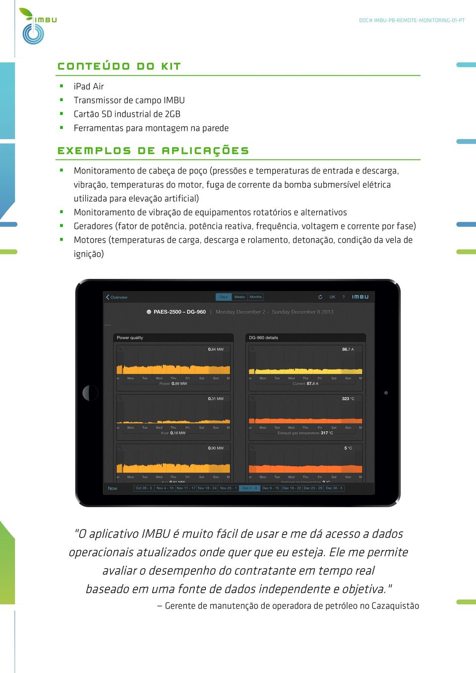 alternativos Geradores (fator de potência, potência reativa, frequência, voltagem e corrente por fase) Motores (temperaturas de carga, descarga e rolamento, detonação, condição da vela de ignição) "O