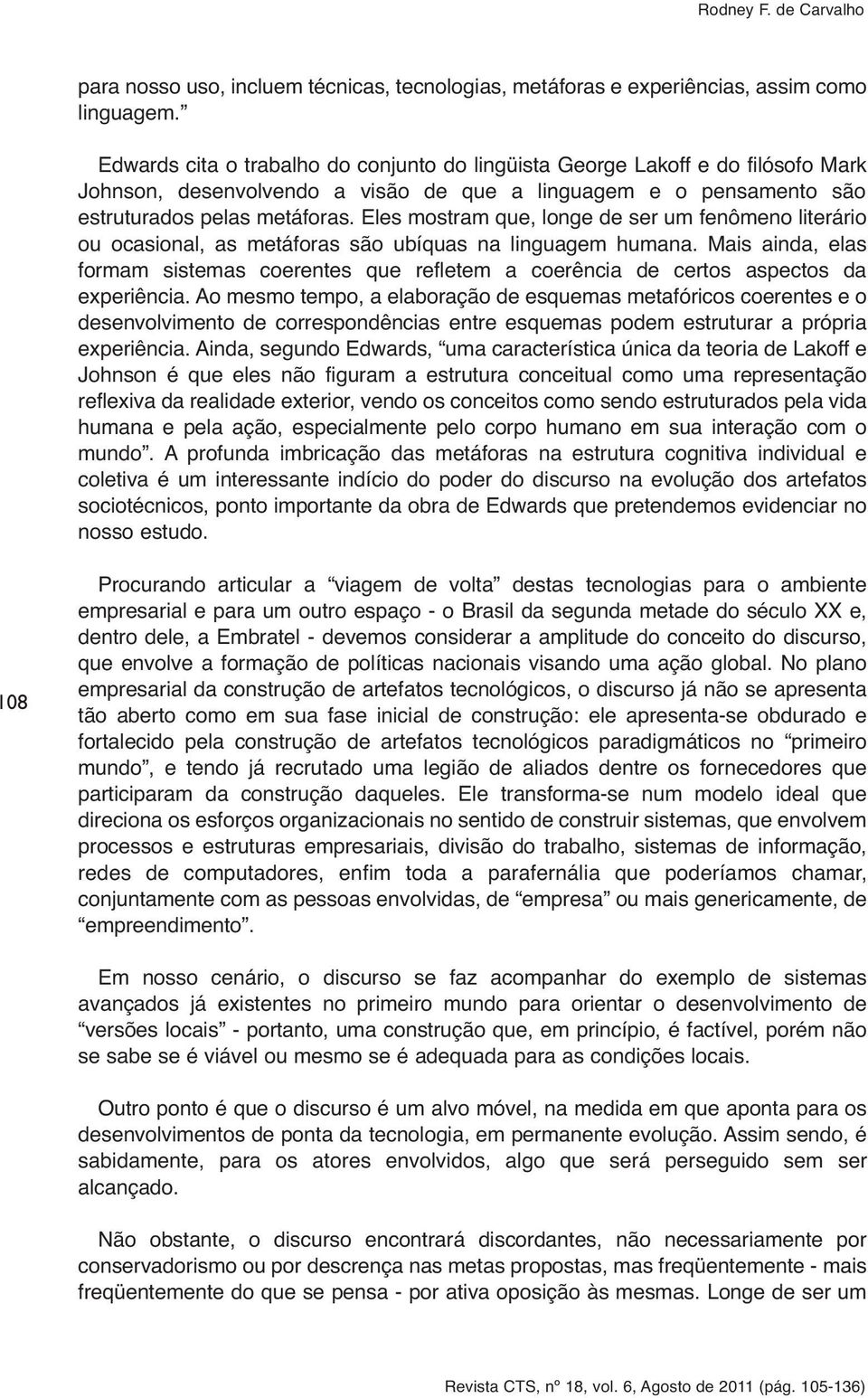 Eles mostram que, longe de ser um fenômeno literário ou ocasional, as metáforas são ubíquas na linguagem humana.