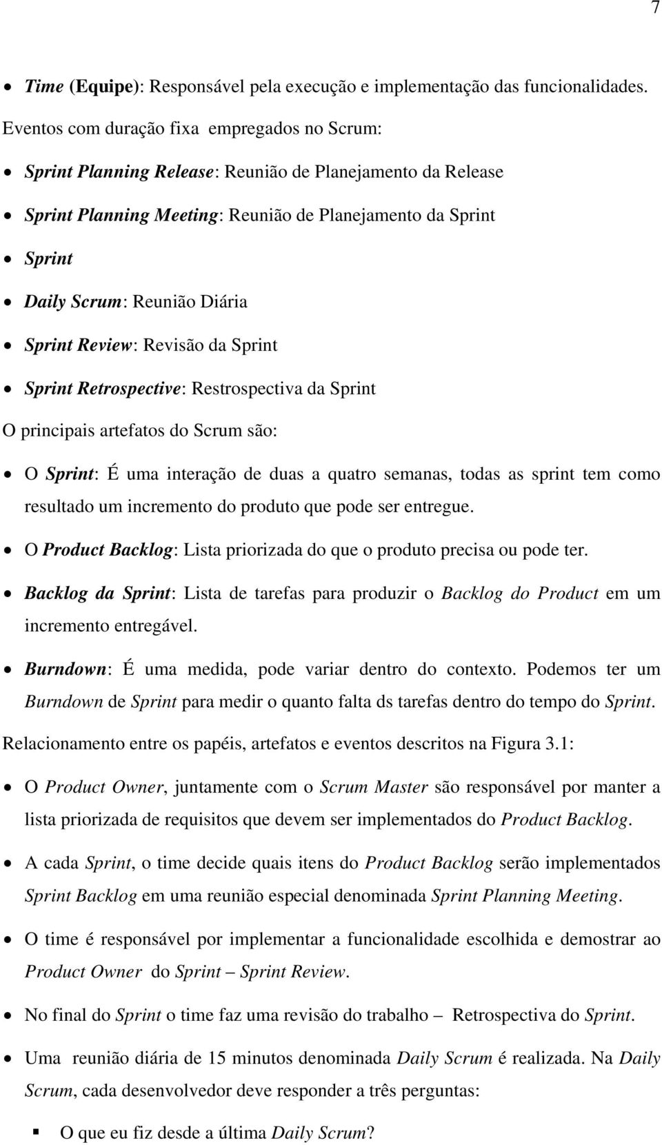 Sprint Review: Revisão da Sprint Sprint Retrospective: Restrospectiva da Sprint O principais artefatos do Scrum são: O Sprint: É uma interação de duas a quatro semanas, todas as sprint tem como