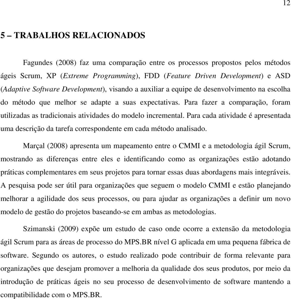 Para fazer a comparação, foram utilizadas as tradicionais atividades do modelo incremental. Para cada atividade é apresentada uma descrição da tarefa correspondente em cada método analisado.