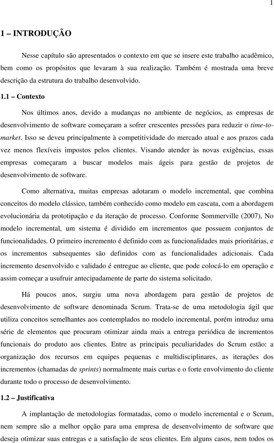 1 Contexto Nos últimos anos, devido a mudanças no ambiente de negócios, as empresas de desenvolvimento de software começaram a sofrer crescentes pressões para reduzir o time-tomarket.