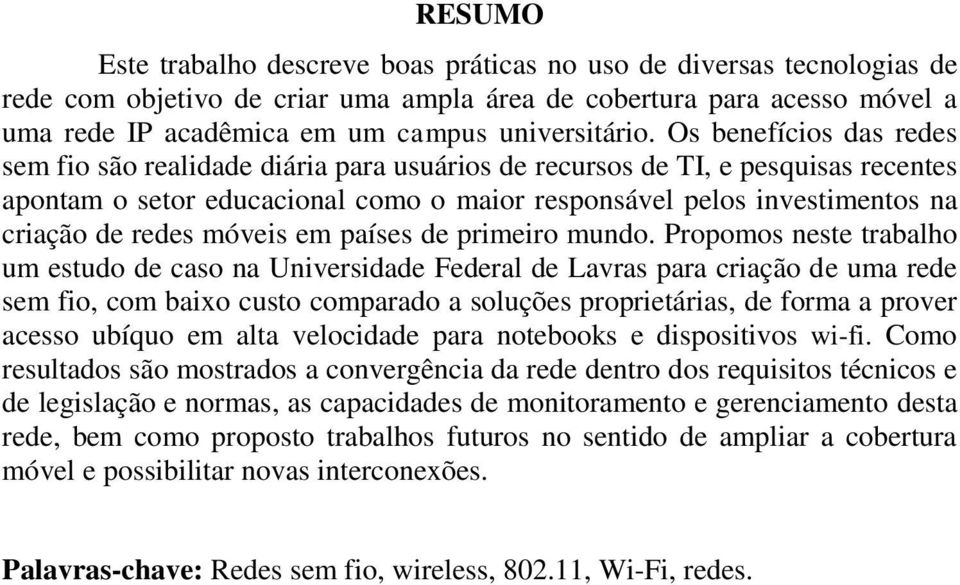 Os benefícios das redes sem fio são realidade diária para usuários de recursos de TI, e pesquisas recentes apontam o setor educacional como o maior responsável pelos investimentos na criação de redes