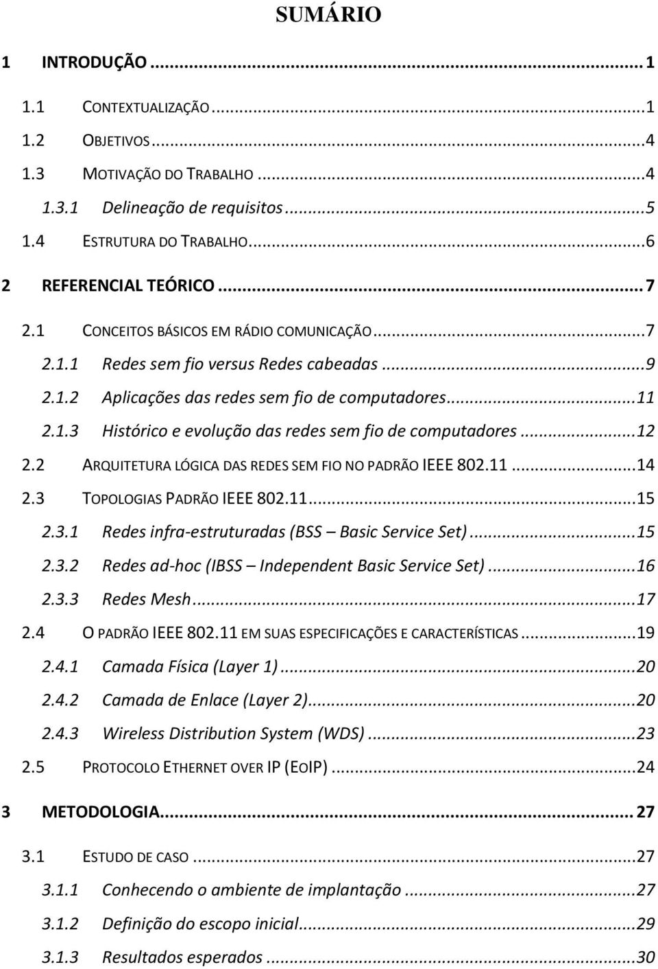 .. 12 2.2 ARQUITETURA LÓGICA DAS REDES SEM FIO NO PADRÃO IEEE 802.11... 14 2.3 TOPOLOGIAS PADRÃO IEEE 802.11... 15 2.3.1 Redes infra-estruturadas (BSS Basic Service Set)... 15 2.3.2 Redes ad-hoc (IBSS Independent Basic Service Set).