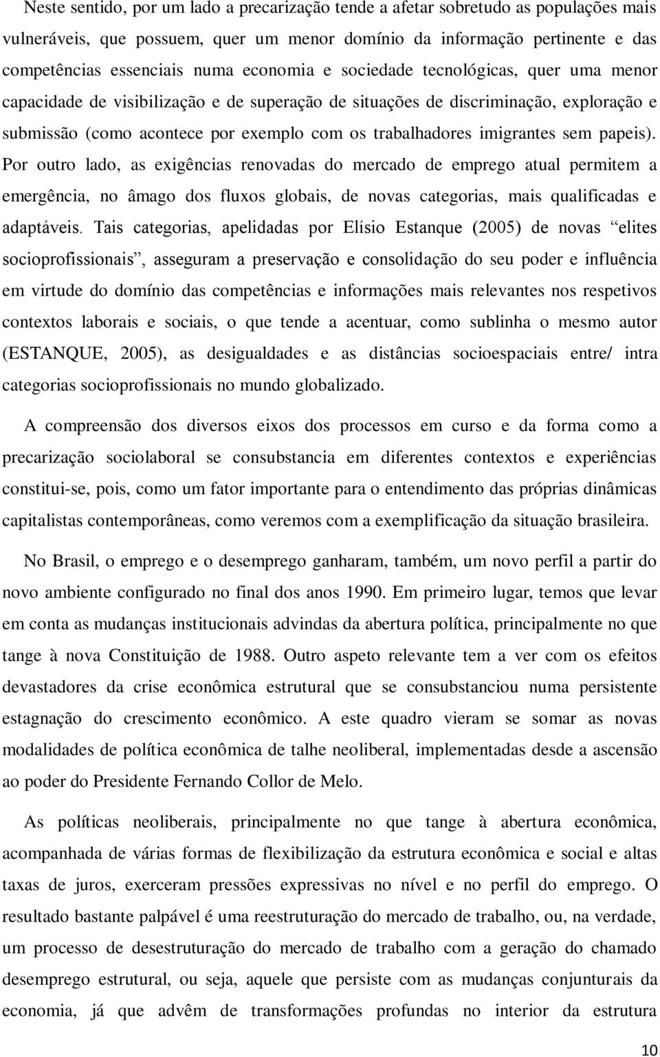 imigrantes sem papeis). Por outro lado, as exigências renovadas do mercado de emprego atual permitem a emergência, no âmago dos fluxos globais, de novas categorias, mais qualificadas e adaptáveis.