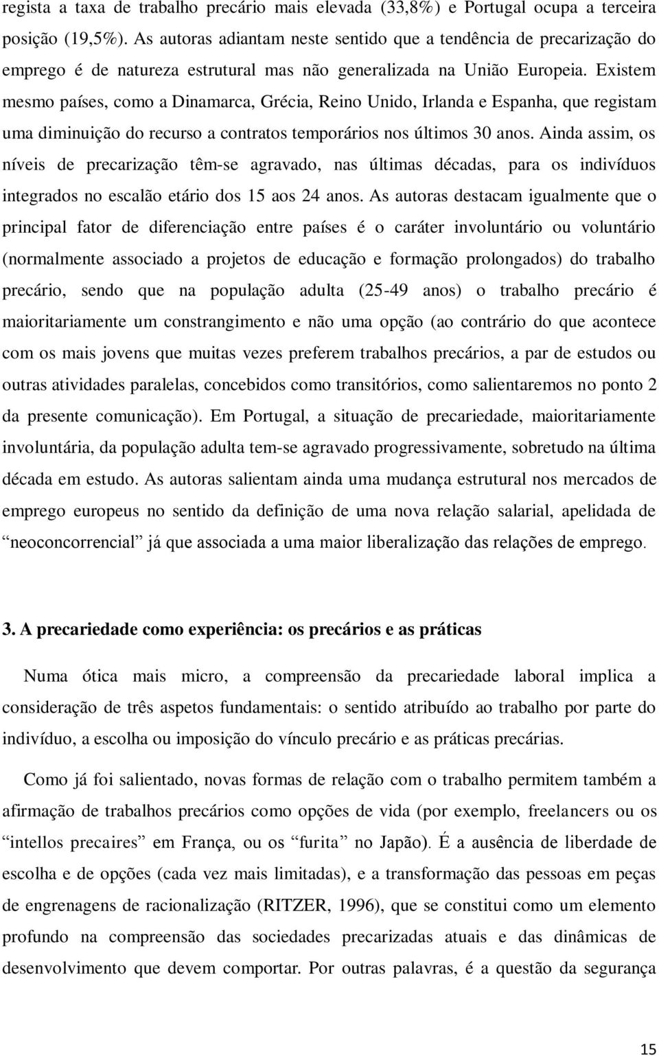 Existem mesmo países, como a Dinamarca, Grécia, Reino Unido, Irlanda e Espanha, que registam uma diminuição do recurso a contratos temporários nos últimos 30 anos.