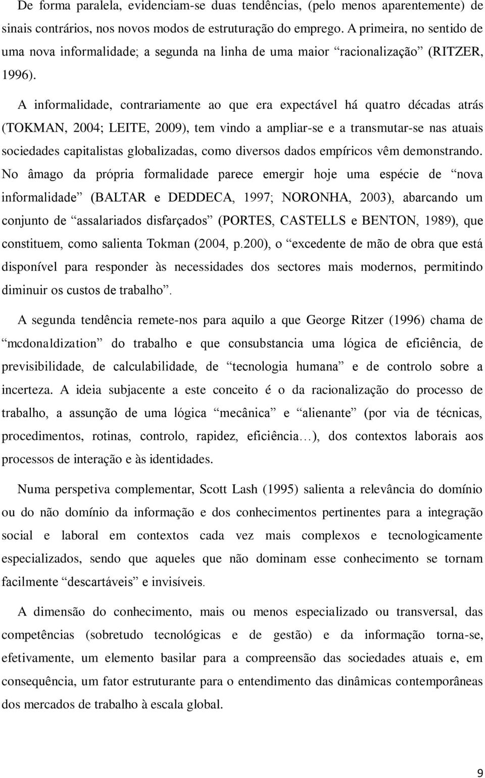 A informalidade, contrariamente ao que era expectável há quatro décadas atrás (TOKMAN, 2004; LEITE, 2009), tem vindo a ampliar-se e a transmutar-se nas atuais sociedades capitalistas globalizadas,