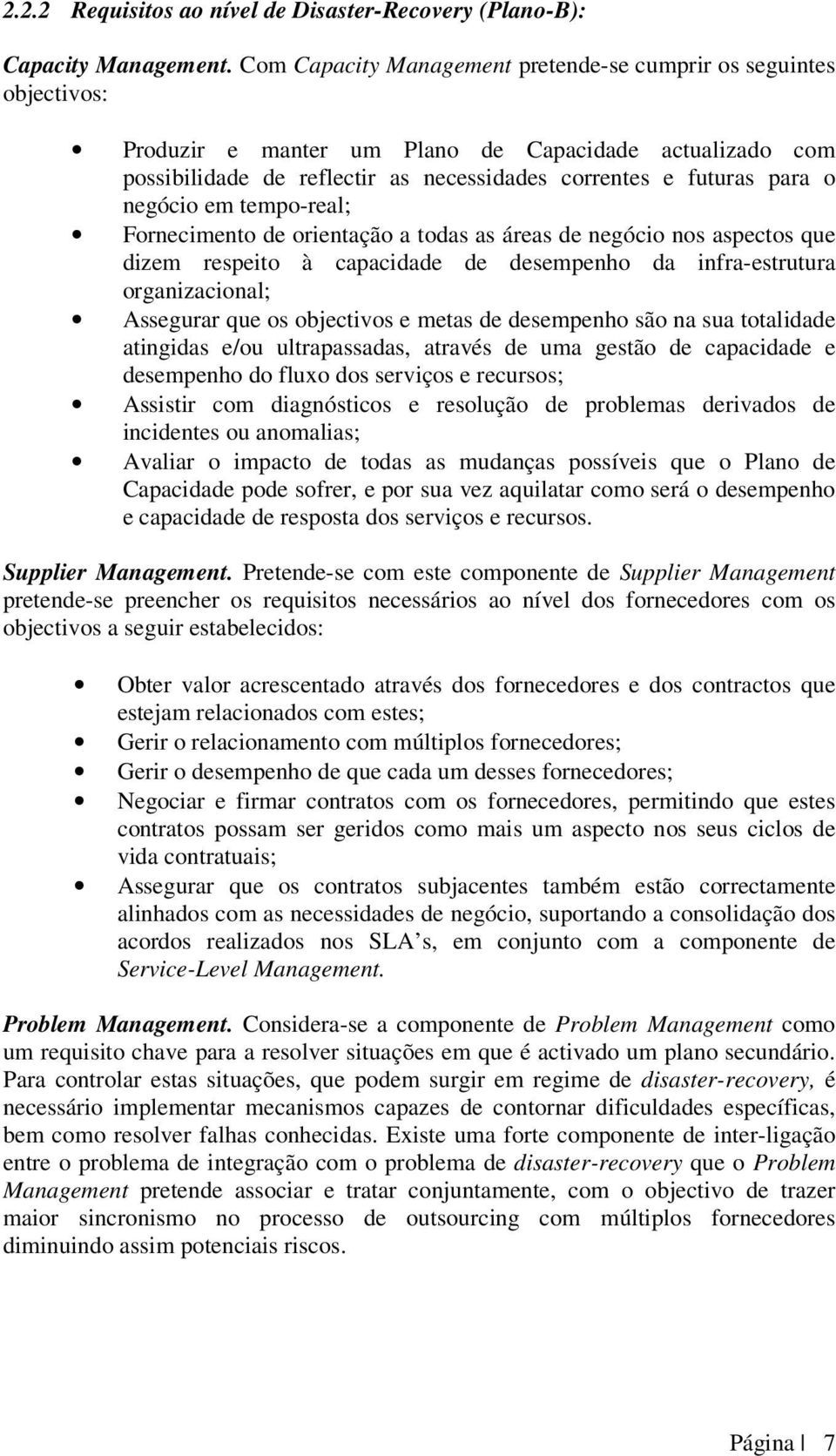 negócio em tempo-real; Fornecimento de orientação a todas as áreas de negócio nos aspectos que dizem respeito à capacidade de desempenho da infra-estrutura organizacional; Assegurar que os objectivos