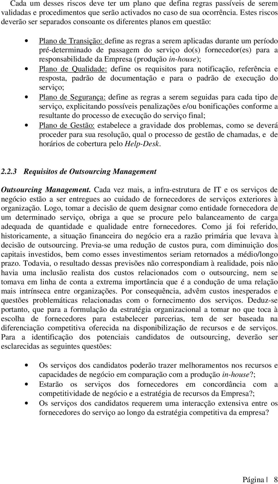 fornecedor(es) para a responsabilidade da Empresa (produção in-house); Plano de Qualidade: define os requisitos para notificação, referência e resposta, padrão de documentação e para o padrão de