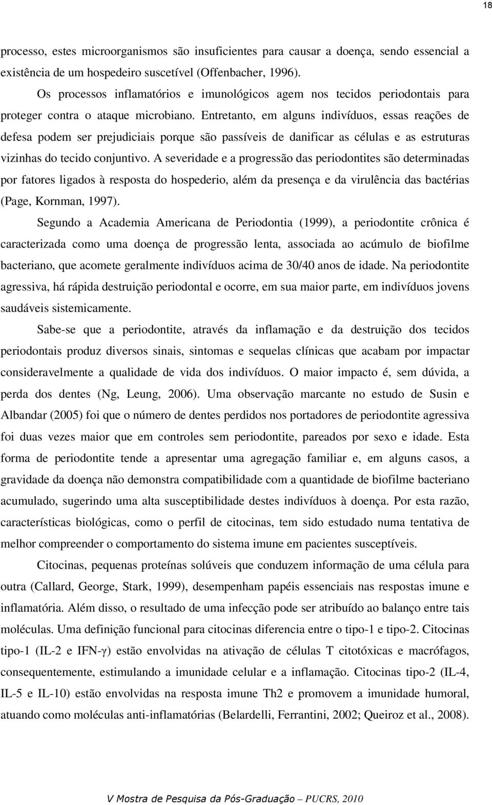 Entretanto, em alguns indivíduos, essas reações de defesa podem ser prejudiciais porque são passíveis de danificar as células e as estruturas vizinhas do tecido conjuntivo.