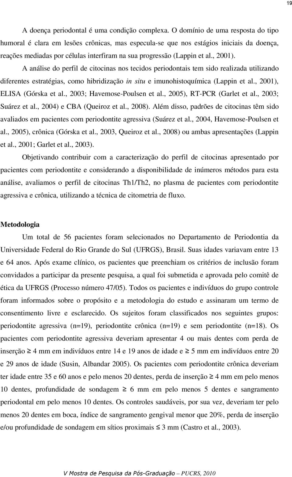 , 2001). A análise do perfil de citocinas nos tecidos periodontais tem sido realizada utilizando diferentes estratégias, como hibridização in situ e imunohistoquímica (Lappin et al.