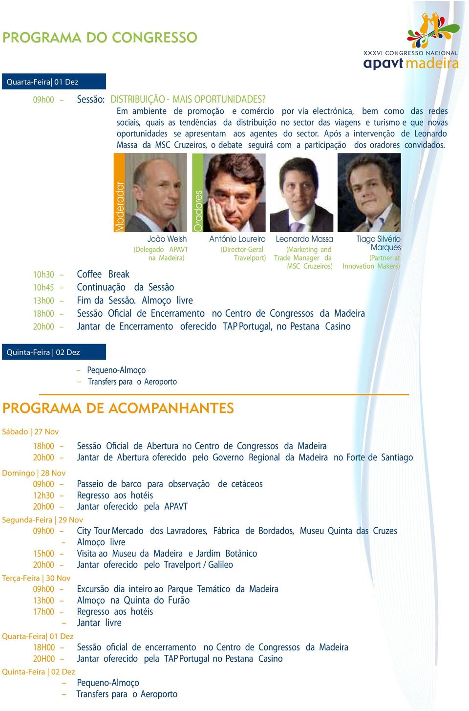 agentes do sector. Após a intervenção de Leonardo Massa da MSC Cruzeiros, o debate seguirá com a participação dos oradores convidados.