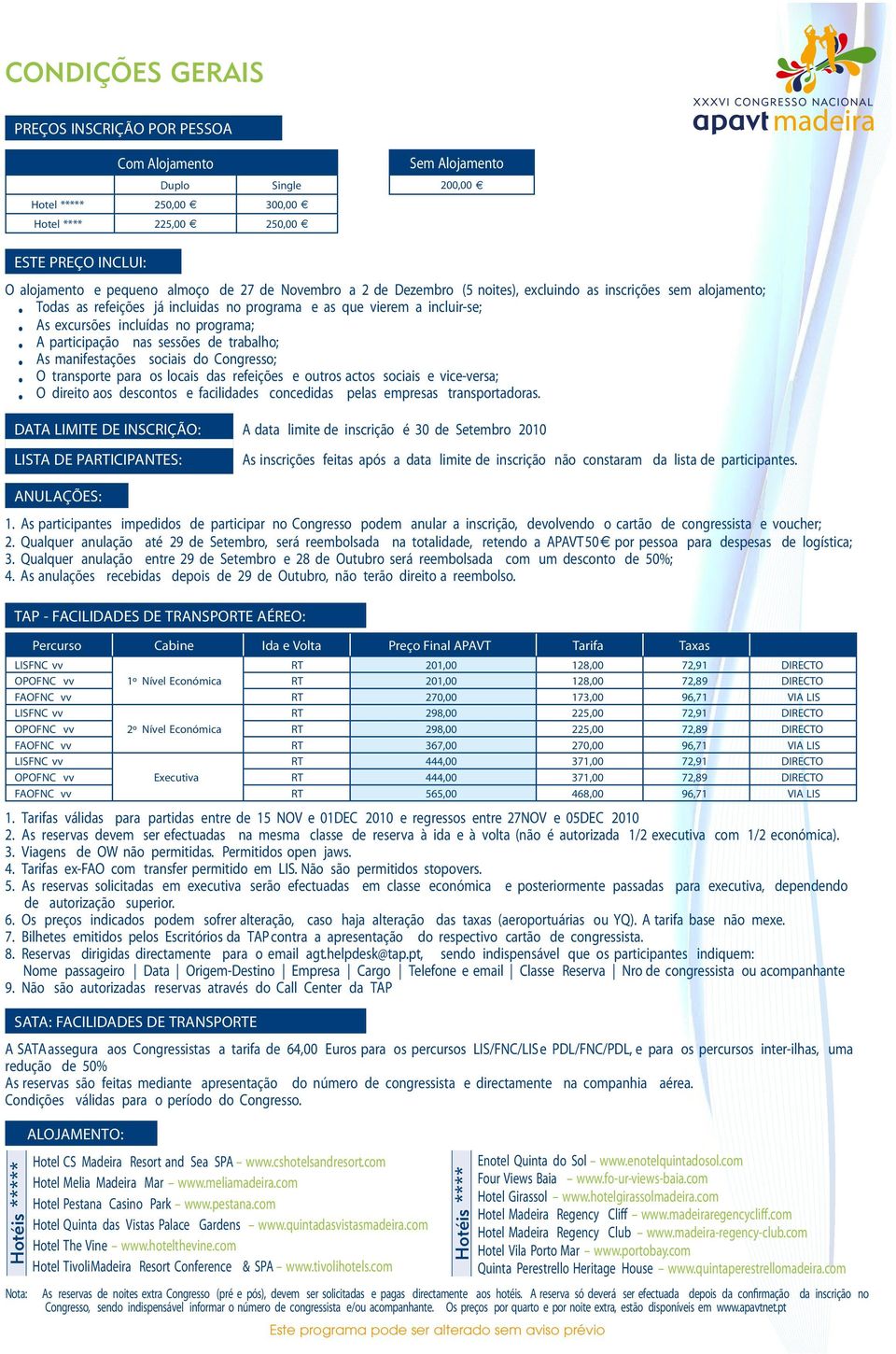 participação nas sessões de trabalho; As manifestações sociais do Congresso; O transporte para os locais das refeições e outros actos sociais e vice-versa; O direito aos descontos e facilidades