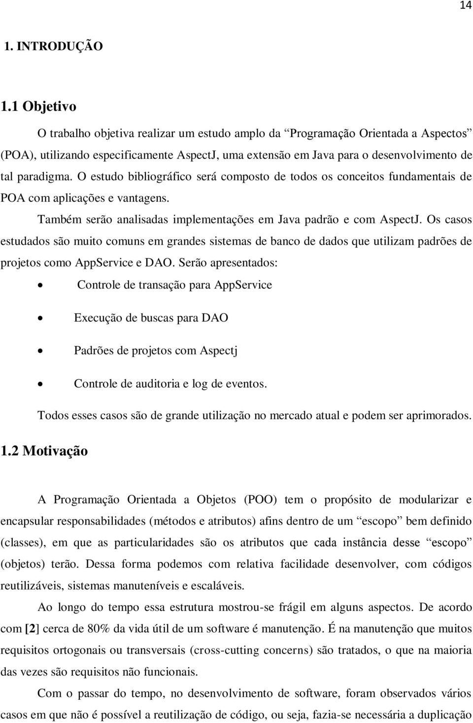 O estudo bibliográfico será composto de todos os conceitos fundamentais de POA com aplicações e vantagens. Também serão analisadas implementações em Java padrão e com AspectJ.