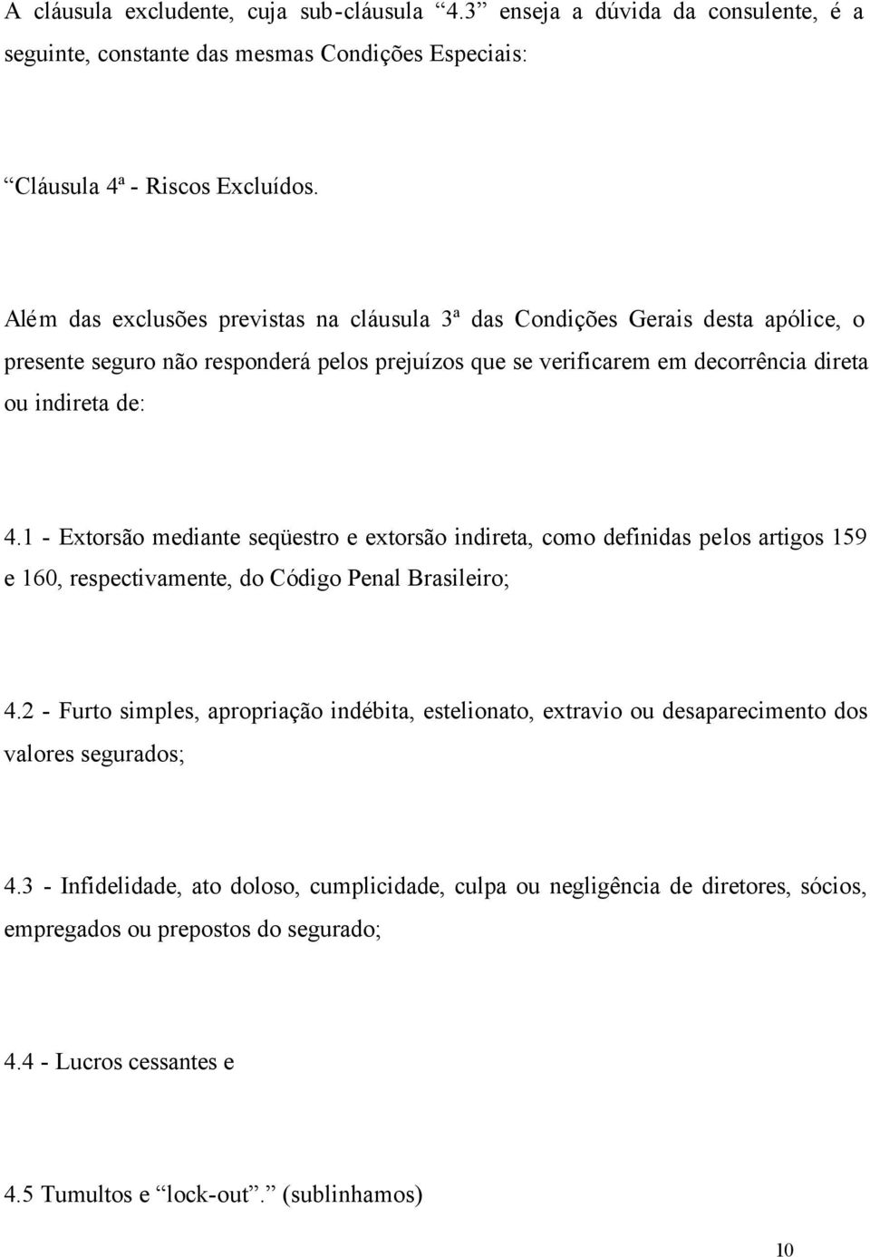 1 - Extorsão mediante seqüestro e extorsão indireta, como definidas pelos artigos 159 e 160, respectivamente, do Código Penal Brasileiro; 4.