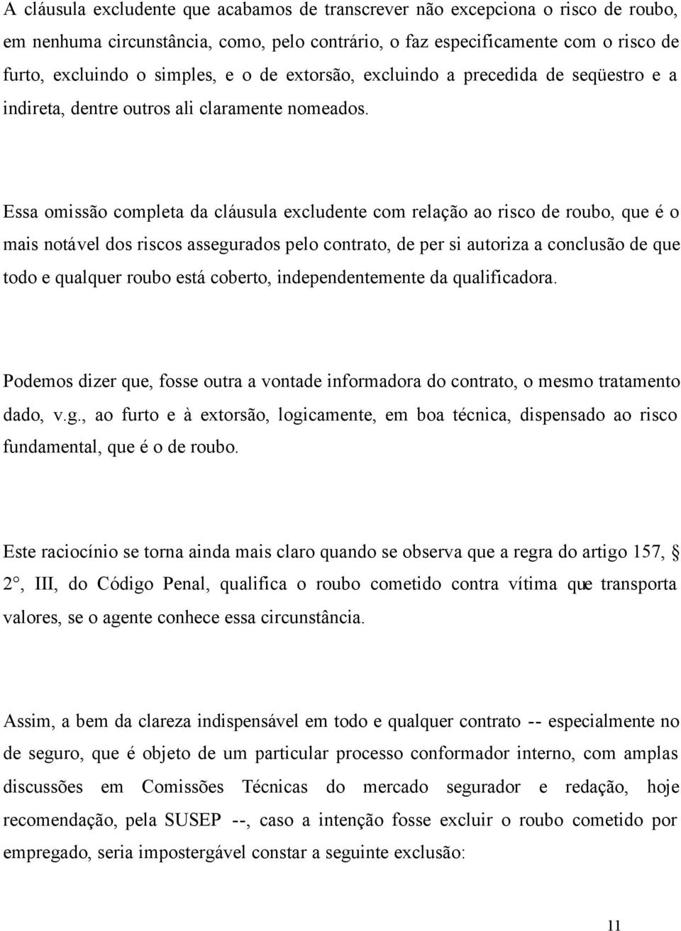 Essa omissão completa da cláusula excludente com relação ao risco de roubo, que é o mais notável dos riscos assegurados pelo contrato, de per si autoriza a conclusão de que todo e qualquer roubo está