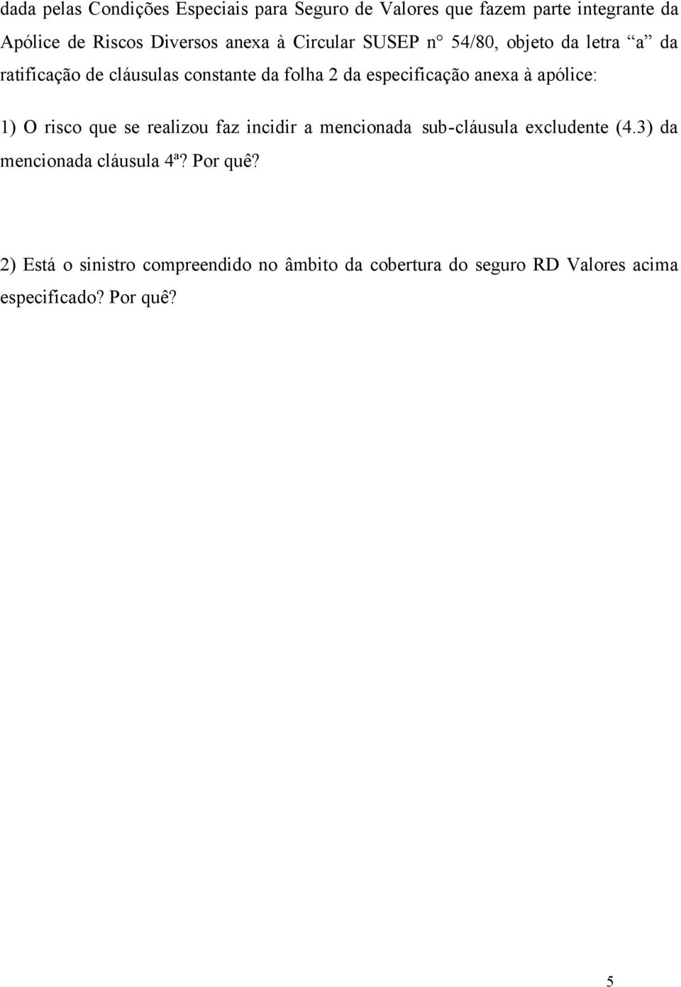 à apólice: 1) O risco que se realizou faz incidir a mencionada sub-cláusula excludente (4.