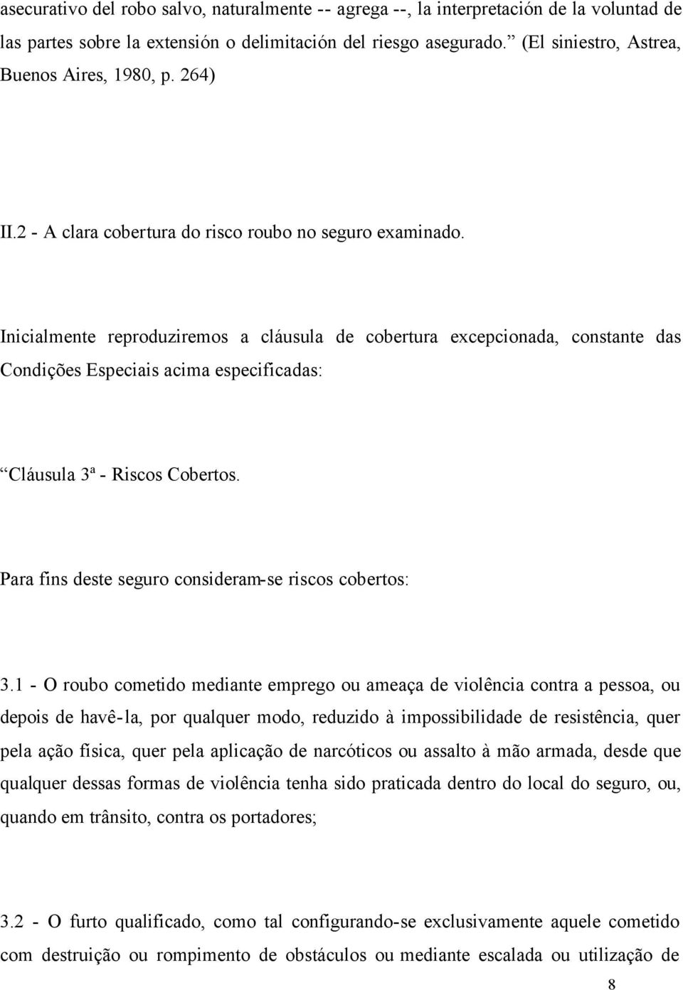 Inicialmente reproduziremos a cláusula de cobertura excepcionada, constante das Condições Especiais acima especificadas: Cláusula 3ª - Riscos Cobertos.