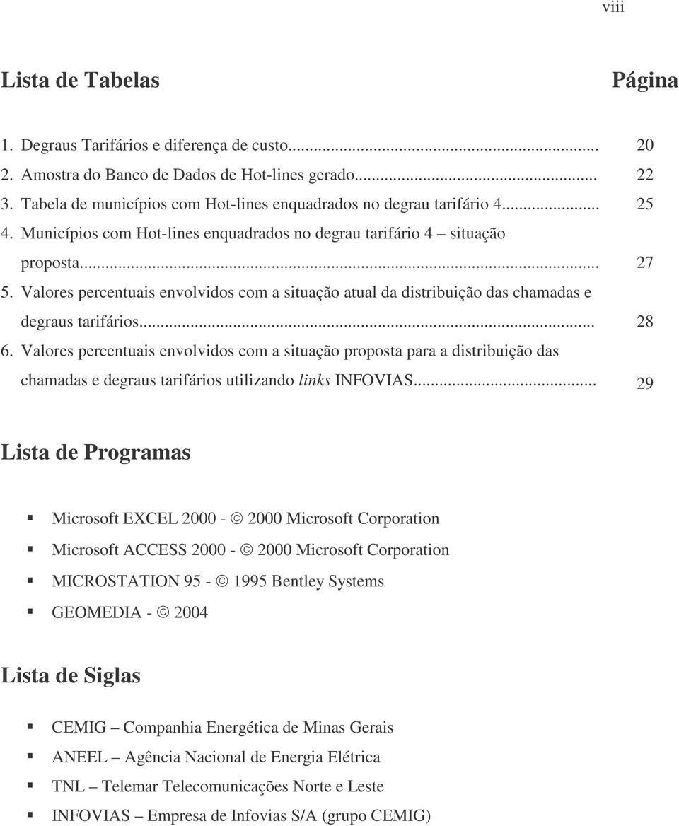 Valores percentuais envolvidos com a situação proposta para a distribuição das chamadas e degraus tarifários utilizando links INFOVIAS.