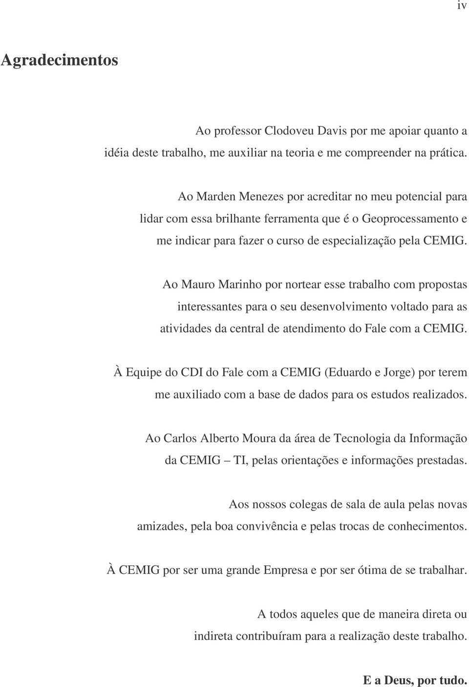 Ao Mauro Marinho por nortear esse trabalho com propostas interessantes para o seu desenvolvimento voltado para as atividades da central de atendimento do Fale com a CEMIG.