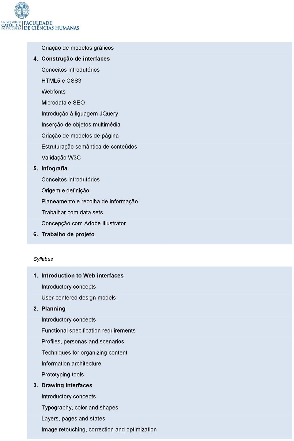 conteúdos Validação W3C 5. Infografia Origem e definição Planeamento e recolha de informação Trabalhar com data sets Concepção com Adobe Illustrator 6. Trabalho de projeto Syllabus 1.