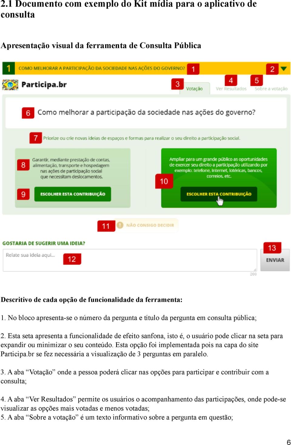 Esta seta apresenta a funcionalidade de efeito sanfona, isto é, o usuário pode clicar na seta para expandir ou minimizar o seu conteúdo. Esta opção foi implementada pois na capa do site Participa.