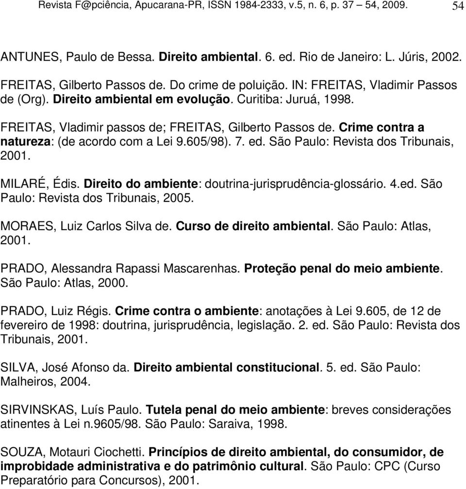 Crime contra a natureza: (de acordo com a Lei 9.605/98). 7. ed. São Paulo: Revista dos Tribunais, 2001. MILARÉ, Édis. Direito do ambiente: doutrina-jurisprudência-glossário. 4.ed. São Paulo: Revista dos Tribunais, 2005.