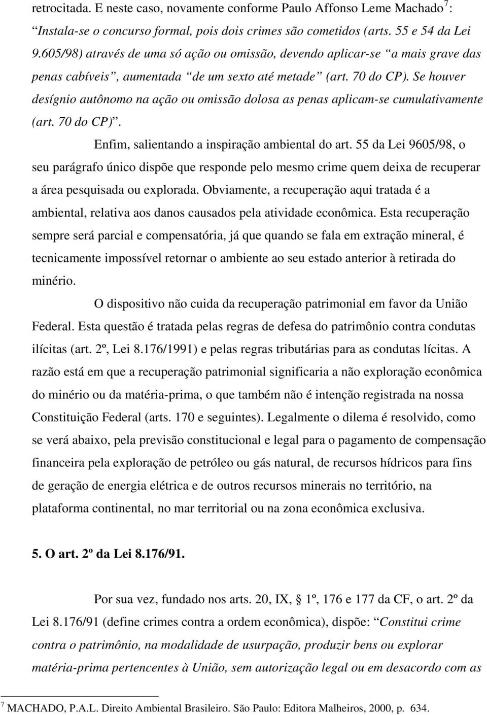 Se houver desígnio autônomo na ação ou omissão dolosa as penas aplicam-se cumulativamente (art. 70 do CP). Enfim, salientando a inspiração ambiental do art.