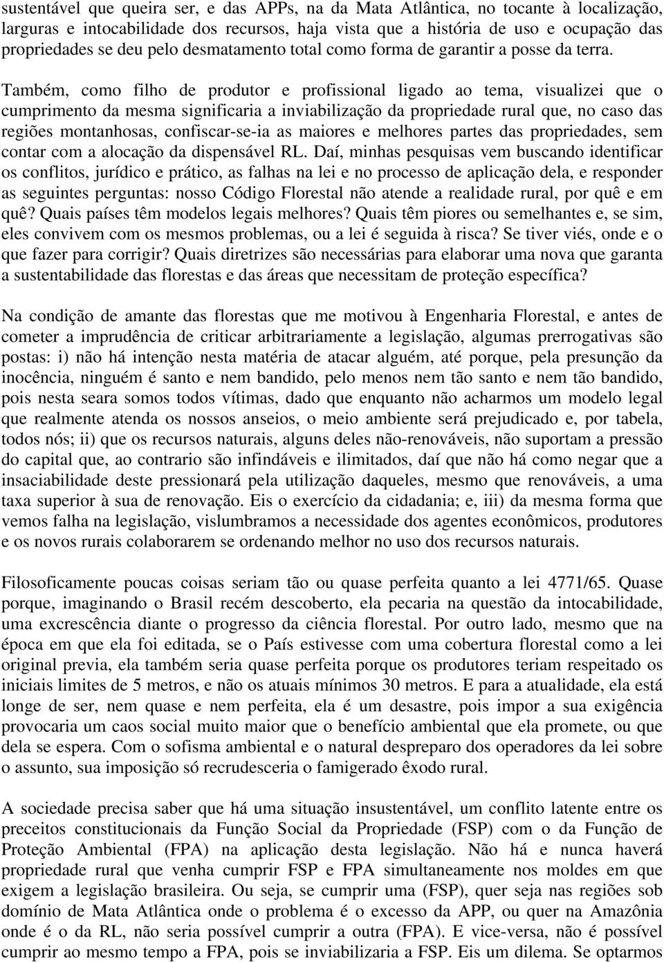 Também, como filho de produtor e profissional ligado ao tema, visualizei que o cumprimento da mesma significaria a inviabilização da propriedade rural que, no caso das regiões montanhosas,