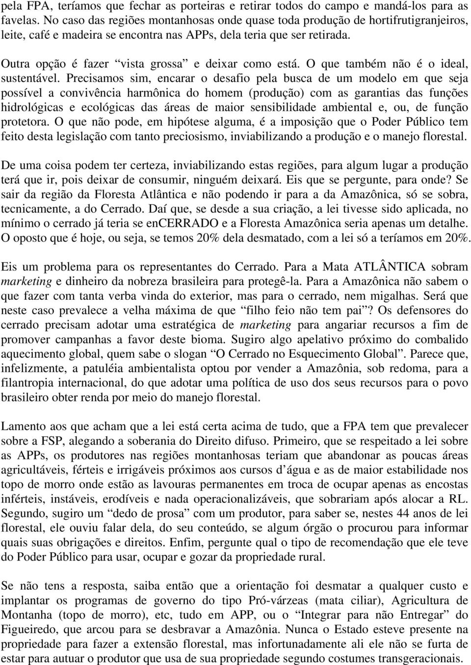 Outra opção é fazer vista grossa e deixar como está. O que também não é o ideal, sustentável.