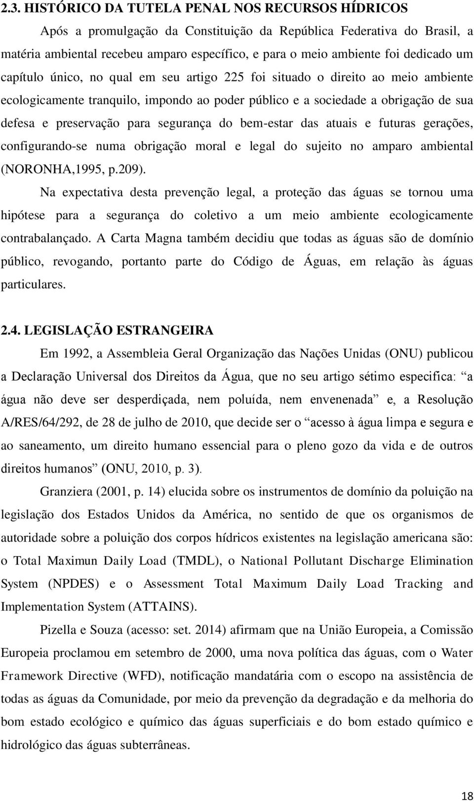 para segurança do bem-estar das atuais e futuras gerações, configurando-se numa obrigação moral e legal do sujeito no amparo ambiental (NORONHA,1995, p.209).