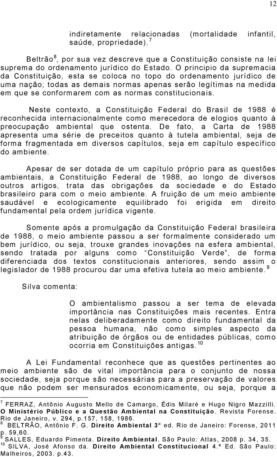 constituciona is. Neste contexto, a Constituição Federal do Brasil de 1988 é reconhecida internacionalmente como merecedora de elogios quanto à preocupação ambiental que ostenta.