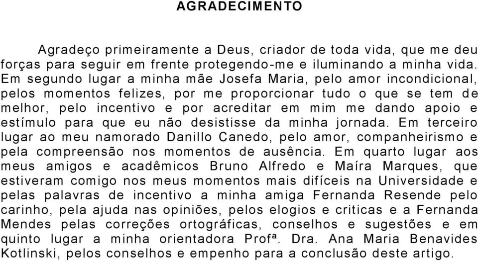 estímulo para que eu não desistisse da minha jornada. Em terceiro lugar ao meu namorado Danillo Canedo, pelo amor, companheirismo e pela compreensão nos momentos de ausência.