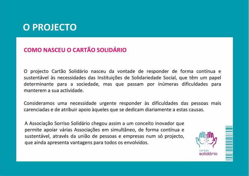 Consideramos uma necessidade urgente responder às dificuldades das pessoas mais carenciadas e de atribuir apoio àqueles que se dedicam diariamente a estas causas.