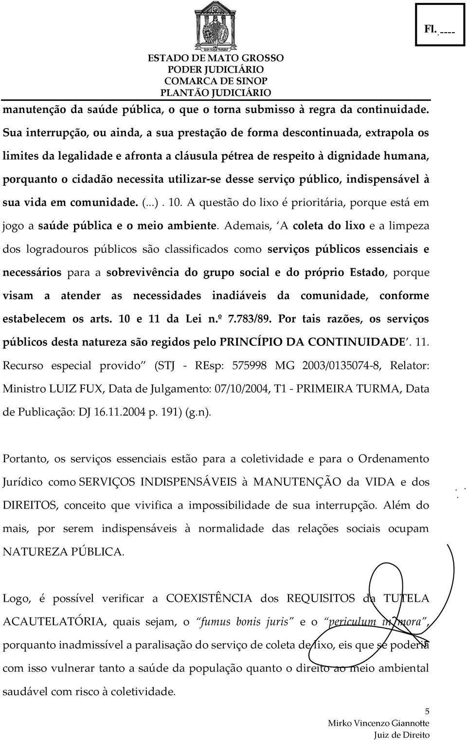 utilizar-se desse serviço público, indispensável à sua vida em comunidade. (...). 10. A questão do lixo é prioritária, porque está em jogo a saúde pública e o meio ambiente.