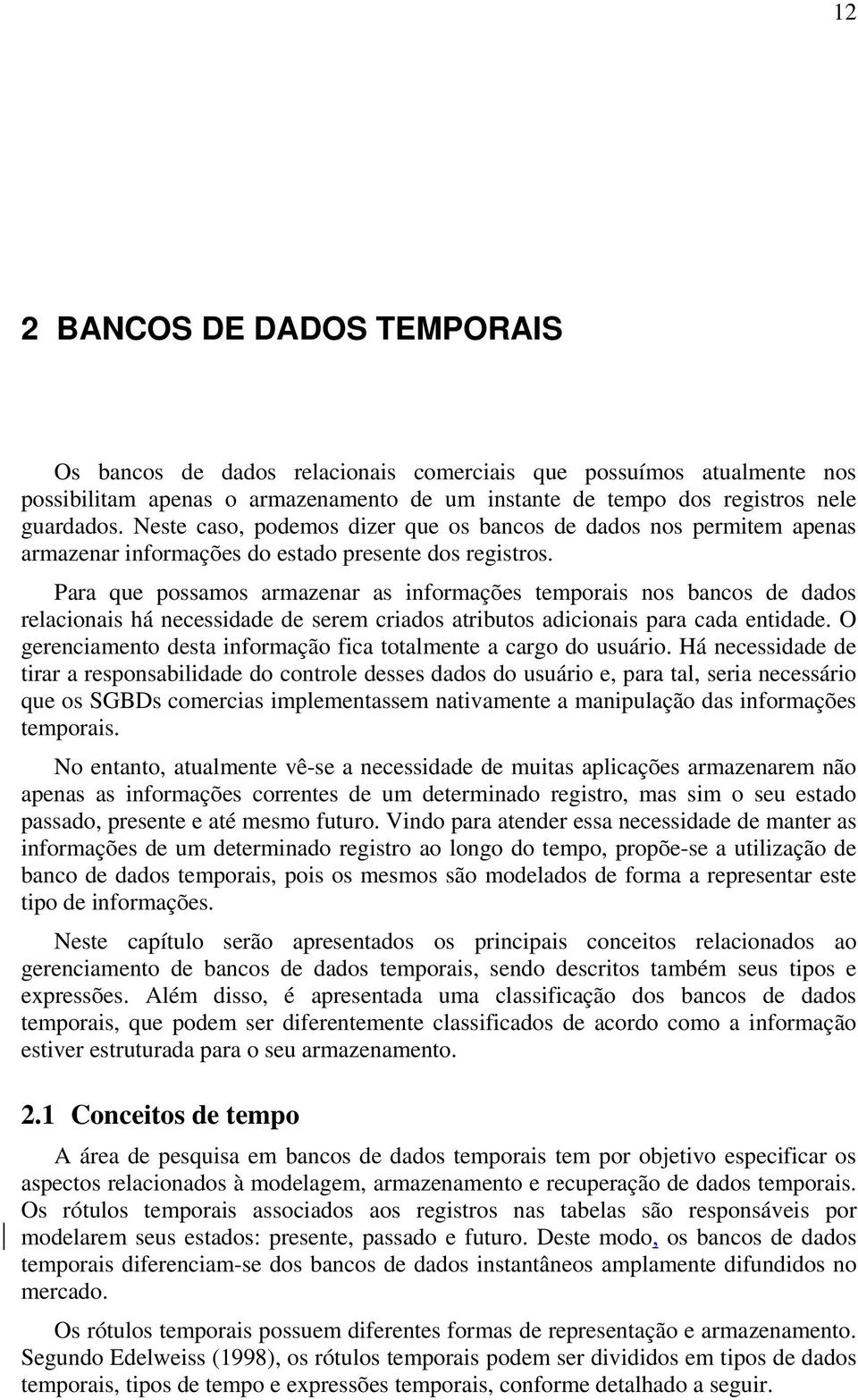 Para que possamos armazenar as informações temporais nos bancos de dados relacionais há necessidade de serem criados atributos adicionais para cada entidade.