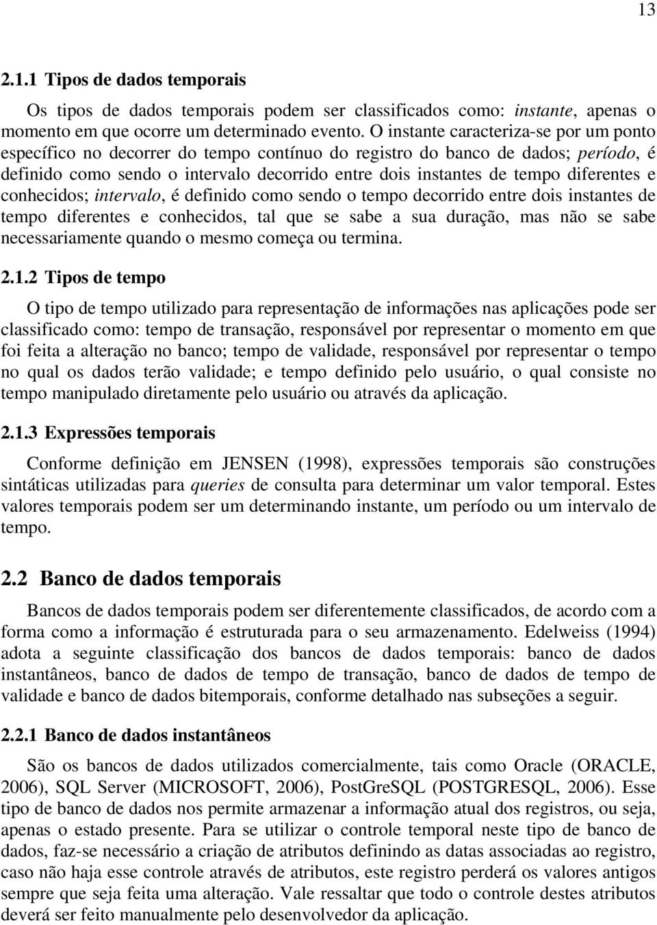 diferentes e conhecidos; intervalo, é definido como sendo o tempo decorrido entre dois instantes de tempo diferentes e conhecidos, tal que se sabe a sua duração, mas não se sabe necessariamente