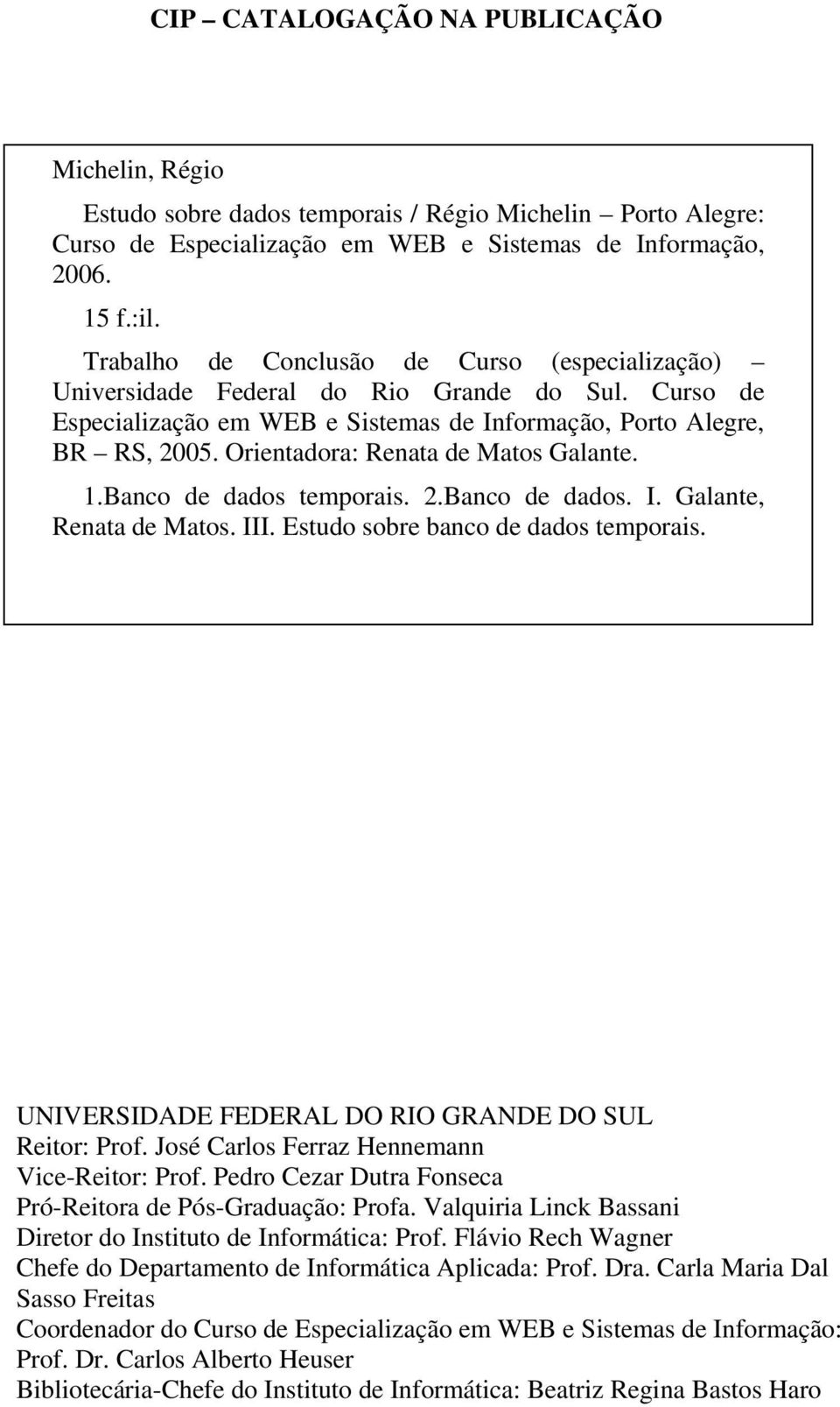 Orientadora: Renata de Matos Galante. 1.Banco de dados temporais. 2.Banco de dados. I. Galante, Renata de Matos. III. Estudo sobre banco de dados temporais.