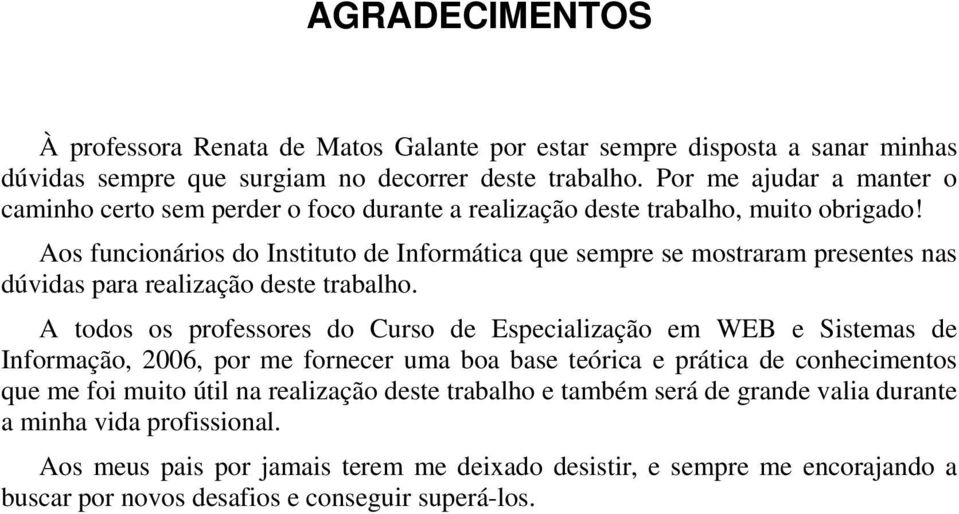 Aos funcionários do Instituto de Informática que sempre se mostraram presentes nas dúvidas para realização deste trabalho.