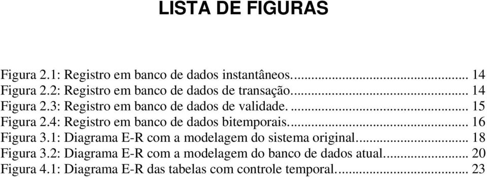 4: Registro em banco de dados bitemporais... 16 Figura 3.1: Diagrama E-R com a modelagem do sistema original.