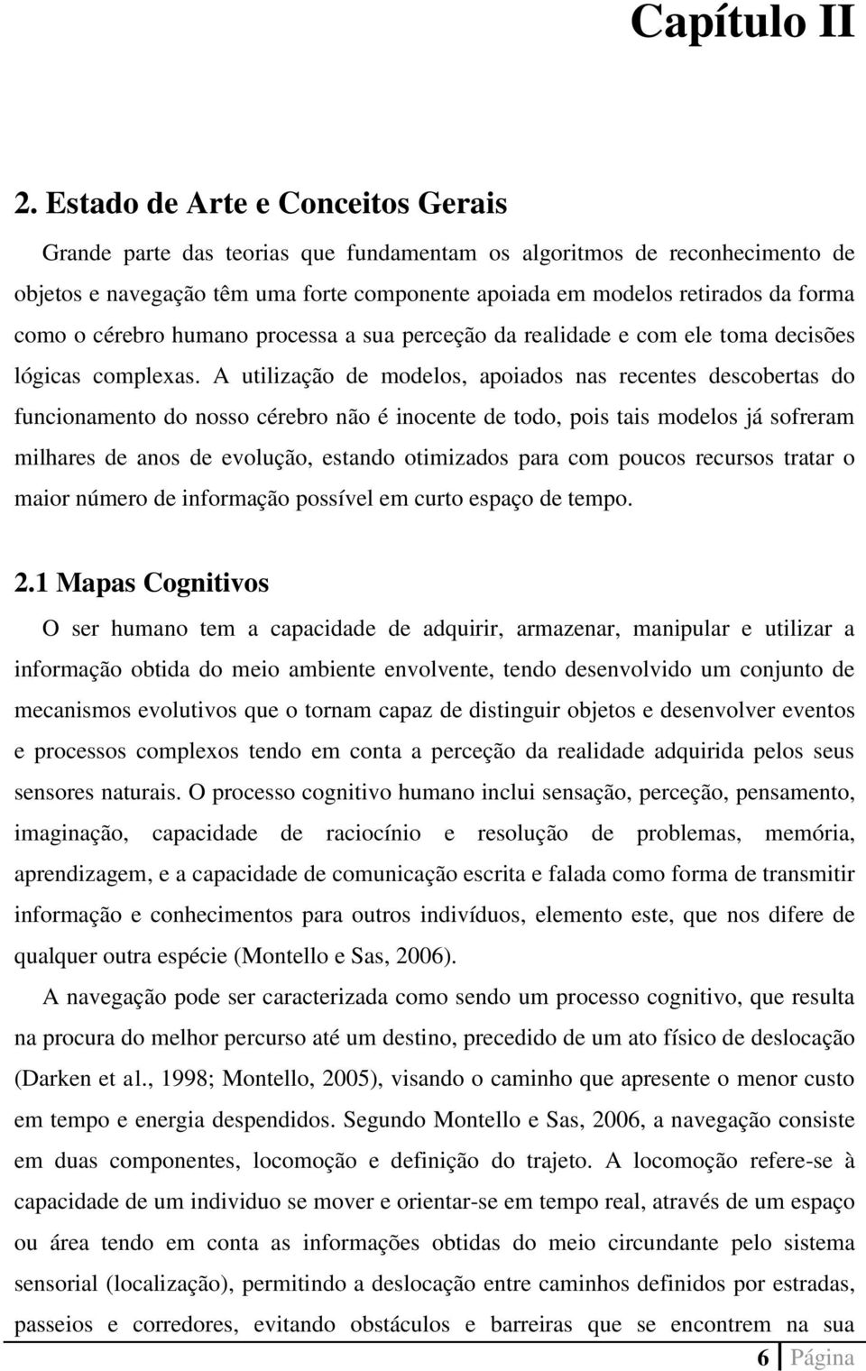 cérebro humano processa a sua perceção da realidade e com ele toma decisões lógicas complexas.