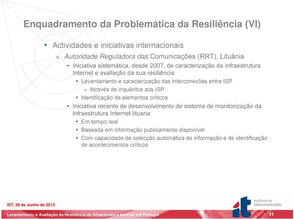 Através de inquéritos aos ISP Identificação de elementos críticos Iniciativa recente de desenvolvimento de sistema de monitorização da infraestrutura Internet