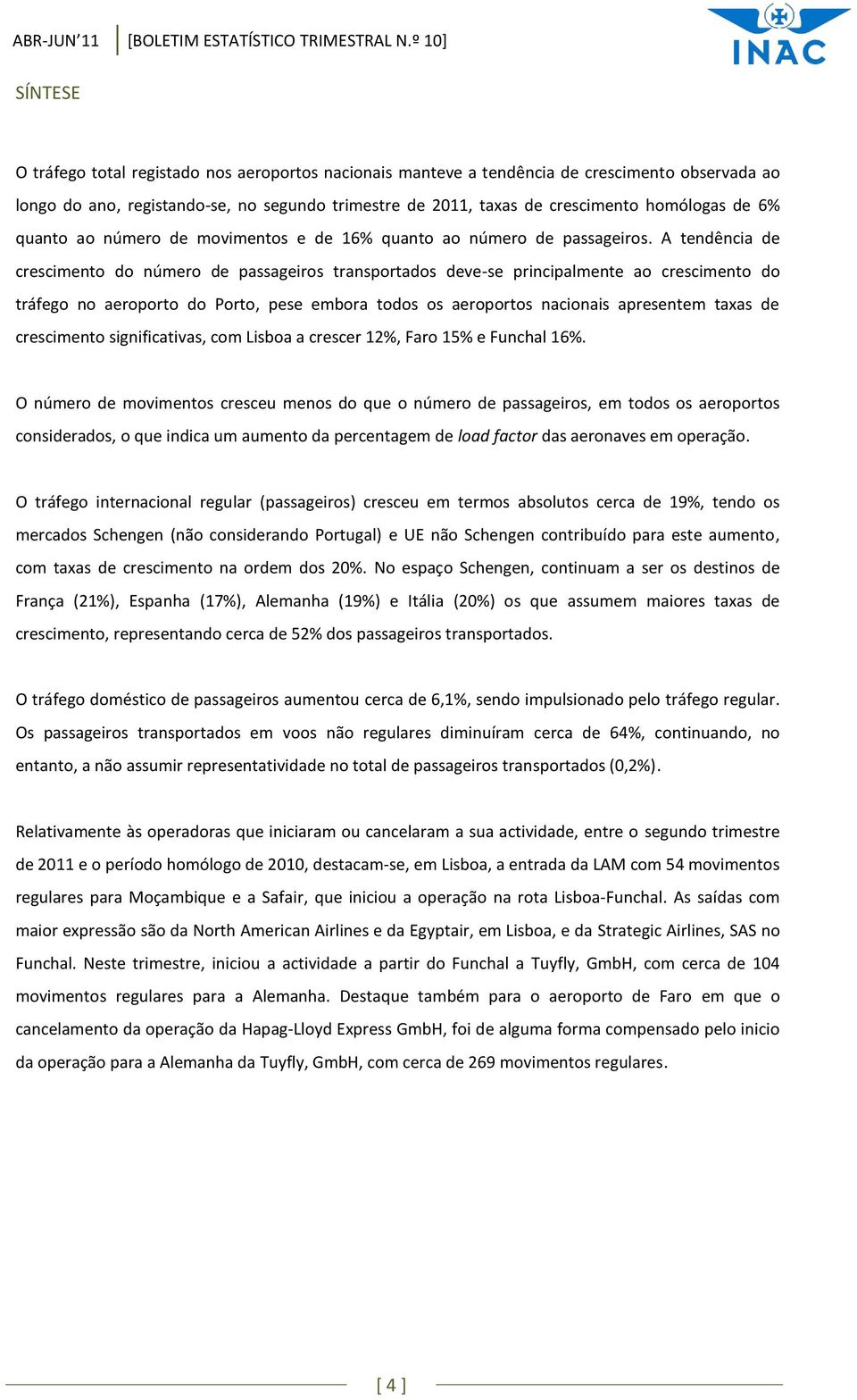 homólogas de 6% quanto ao número de movimentos e de 16% quanto ao número de passageiros.