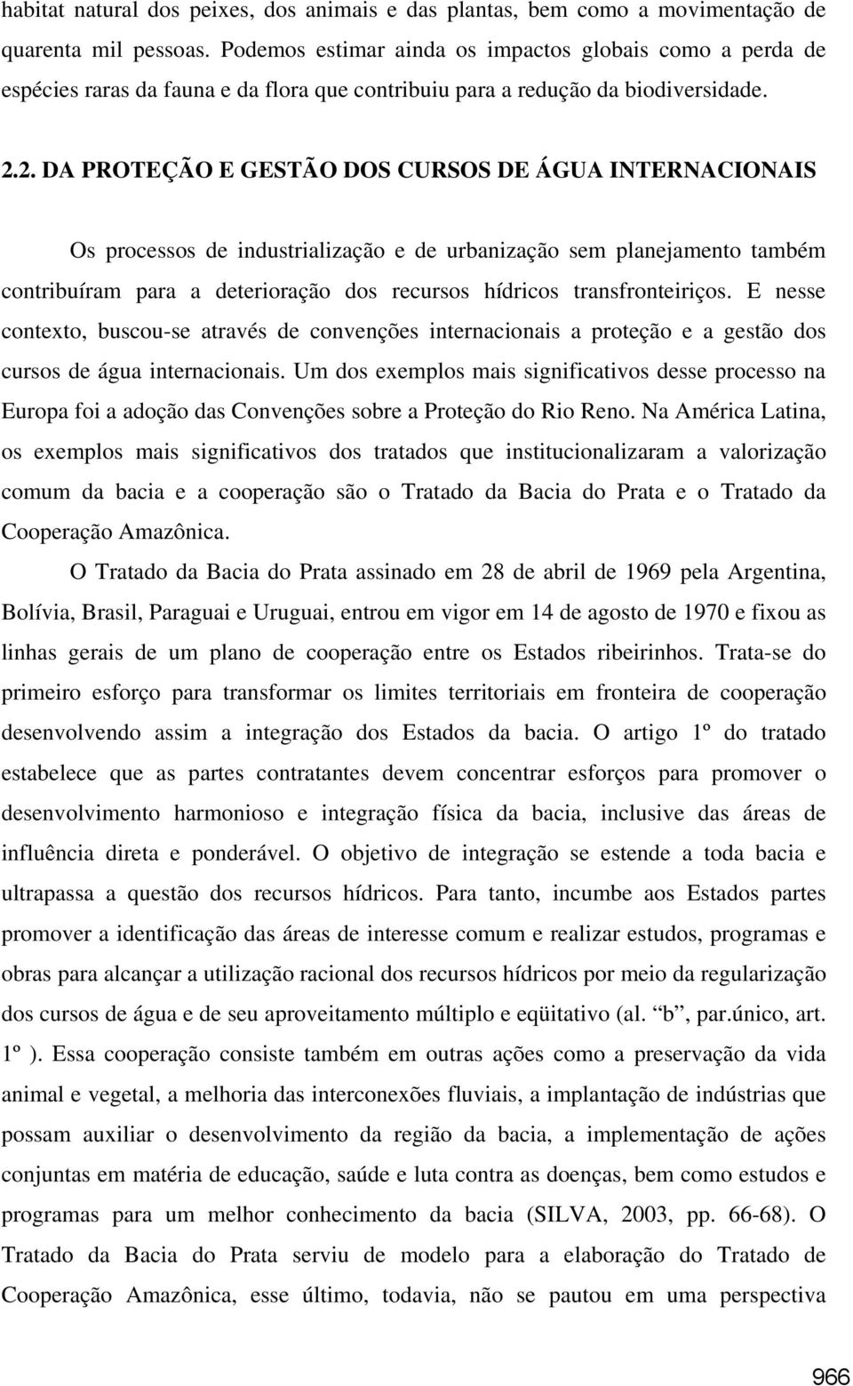 2. DA PROTEÇÃO E GESTÃO DOS CURSOS DE ÁGUA INTERNACIONAIS Os processos de industrialização e de urbanização sem planejamento também contribuíram para a deterioração dos recursos hídricos