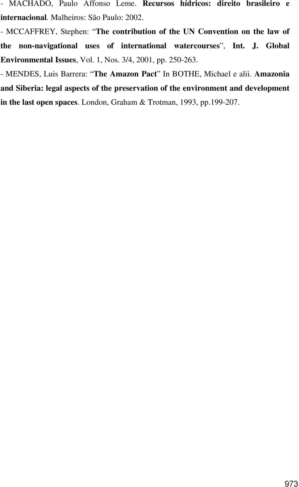 J. Global Environmental Issues, Vol. 1, Nos. 3/4, 2001, pp. 250-263. - MENDES, Luis Barrera: The Amazon Pact In BOTHE, Michael e alii.