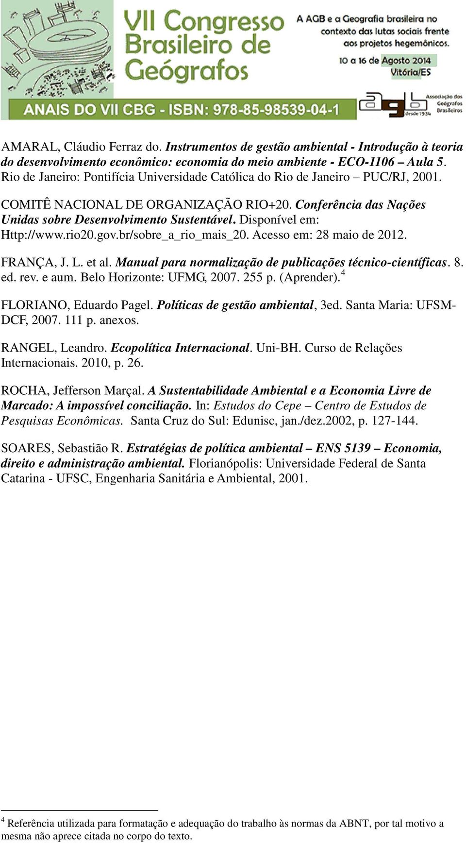 Disponível em: Http://www.rio20.gov.br/sobre_a_rio_mais_20. Acesso em: 28 maio de 2012. FRANÇA, J. L. et al. Manual para normalização de publicações técnico-científicas. 8. ed. rev. e aum.