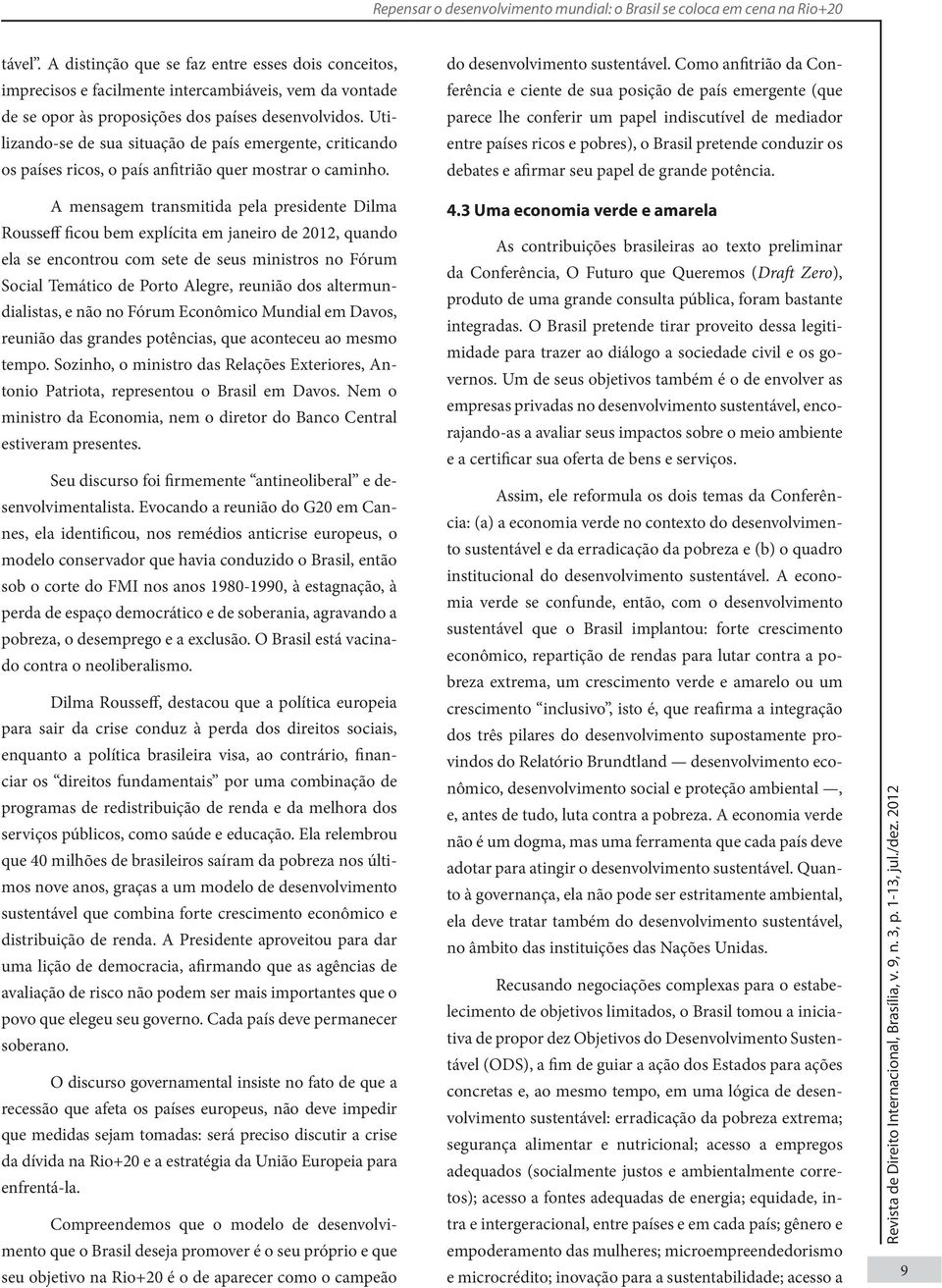 Utilizando-se de sua situação de país emergente, criticando os países ricos, o país anfitrião quer mostrar o caminho.