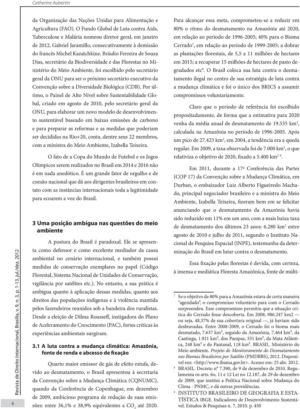 Bráulio Ferreira de Souza Dias, secretário da Biodiversidade e das Florestas no Ministério do Meio Ambiente, foi escolhido pelo secretário geral da ONU para ser o próximo secretário executivo da